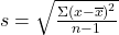 \(s=\sqrt{\frac{\Sigma {\left(x-\overline{x}\right)}^{2}}{n-1}}\) 