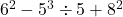 {6}^{2}-{5}^{3}\div 5+{8}^{2}