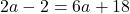 2a-2=6a+18