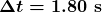 \boldsymbol{\Delta{t}=1.80\textbf{ s}}