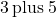 3\phantom{\rule{0.2em}{0ex}}\text{plus}\phantom{\rule{0.2em}{0ex}}5