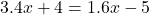 3.4x+4=1.6x-5