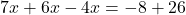 7x+6x-4x=-8+26