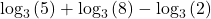 \,{\mathrm{log}}_{3}\left(5\right)+{\mathrm{log}}_{3}\left(8\right)-{\mathrm{log}}_{3}\left(2\right)\,