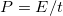 P = E/t