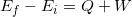  E_f - E_i = Q + W 