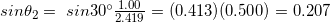  \ sin \theta_2 = \ sin 30^{\circ} \frac{1.00} {2.419}  = (0.413) (0.500) = 0.207