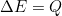  \Delta E = Q 