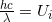  \frac{hc}{\lambda} = U_i 