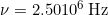 \nu = 2.50×10^6 \, \mathrm{Hz} 