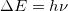  \Delta E = h \nu 