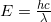  E = \frac{hc}{\lambda} 