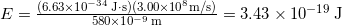  E = \frac{ (6.63 \times 10^{-34} \, \mathrm{J \cdot s})(3.00 \times 10^8 \mathrm{m/s})}{580 \times 10^{-9} \, \mathrm{m}} = 3.43 \times 10^{-19} \, \mathrm{J} 