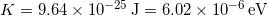  K = 9.64 \times 10^{-25} \, \mathrm{J} = 6.02 \times 10^{-6} \, \mathrm{eV} 