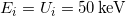  E_i = U_i = 50 \, \mathrm{keV} 