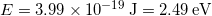  E = 3.99 \times 10^{-19} \, \mathrm{J} = 2.49 \, \mathrm{eV} 