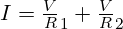  I = \frac VR_1 + \frac VR_2 