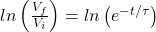  ln \left ( \frac {V_f}{V_i} \right ) = ln \left ( e^{-t/\tau} \right ) 