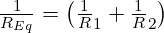  \frac {1}{R_{Eq}} = \left(\frac 1R_1 + \frac 1R_2\right) 
