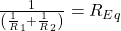  \frac {1} {\left(\frac 1R_1 + \frac 1R_2\right)} = R_{Eq} 