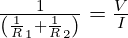  \frac {1} {\left(\frac 1R_1 + \frac 1R_2\right)} = \frac VI 